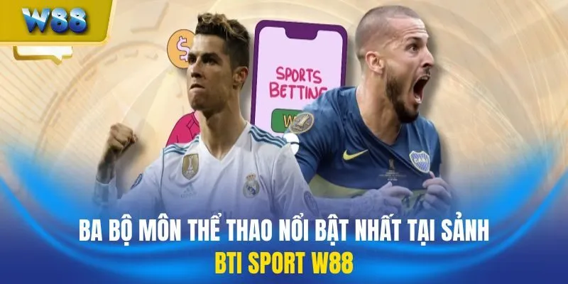 Ba bộ môn thể thao nổi bật nhất tại sảnh BTi Sport W88