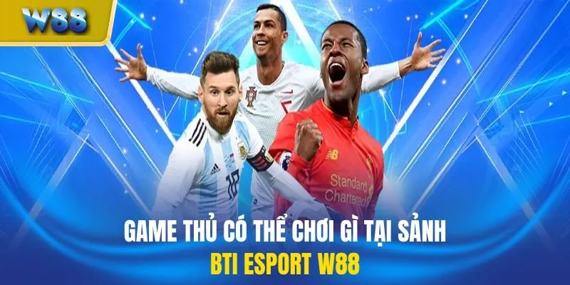 Game thủ có thể chơi gì tại sảnh BTi ESport W88